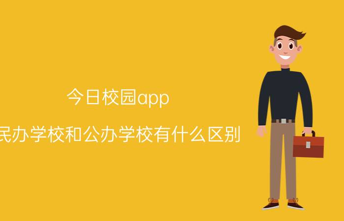 今日校园app 民办学校和公办学校有什么区别？